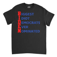 Biden Biggest Idiot Democrats Ever Nominated T Shirt Classic T-shirt | Artistshot