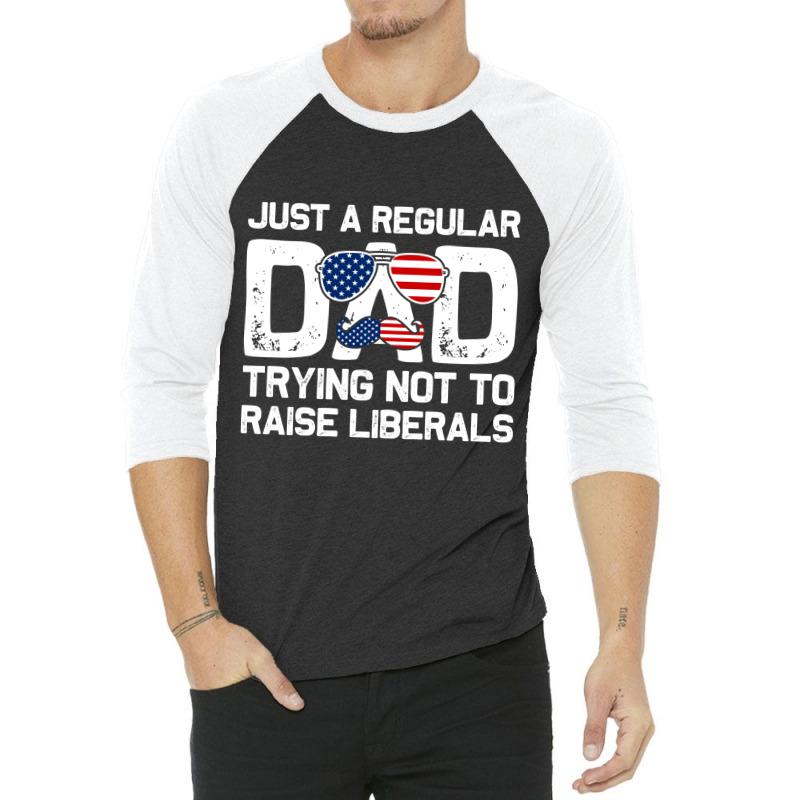 Just A Regular Dad Trying Not To Raise Liberals, 4th July 3/4 Sleeve Shirt | Artistshot