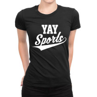 Funny And Sarcastic Yay Sports Ladies Fitted T-shirt | Artistshot