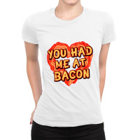 You Had Me At Bacon   Bacon Lover Ladies Fitted T-shirt | Artistshot