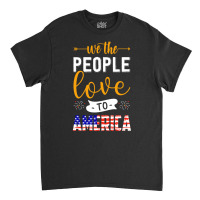 We The People Love America, Fourth Of July Classic T-shirt | Artistshot