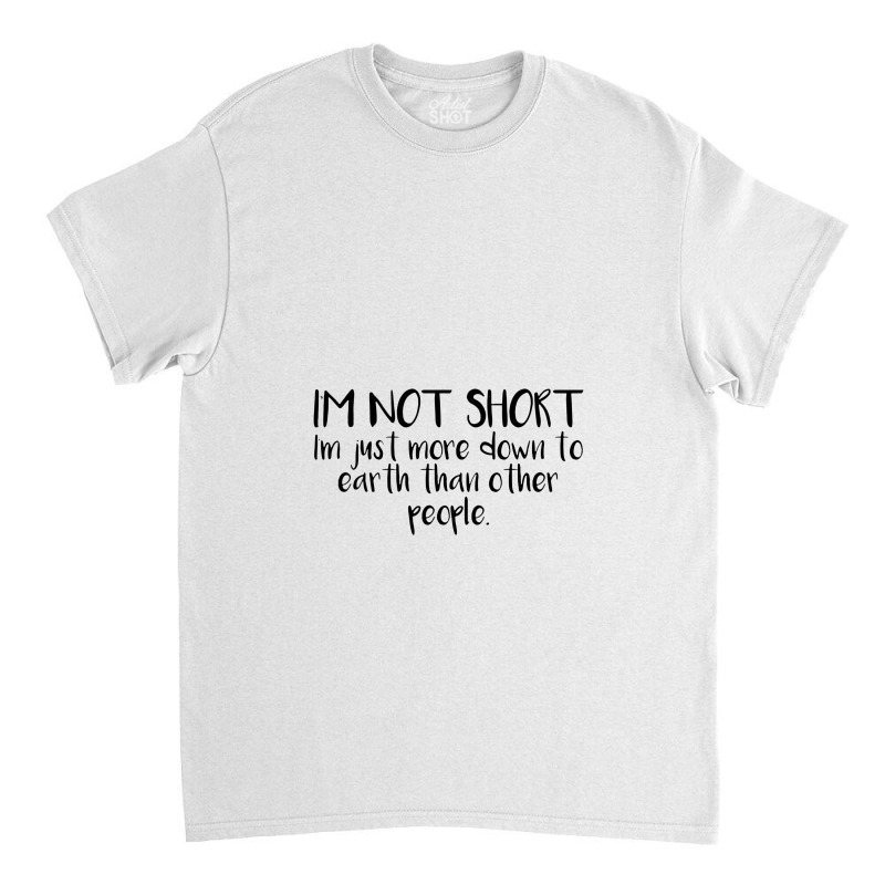 I'm Not Short Funny Classic T-shirt | Artistshot