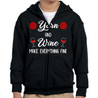 Yarn Lover T  Shirt Yarn And Wine Make Everything Fine T  Shirt Youth Zipper Hoodie | Artistshot