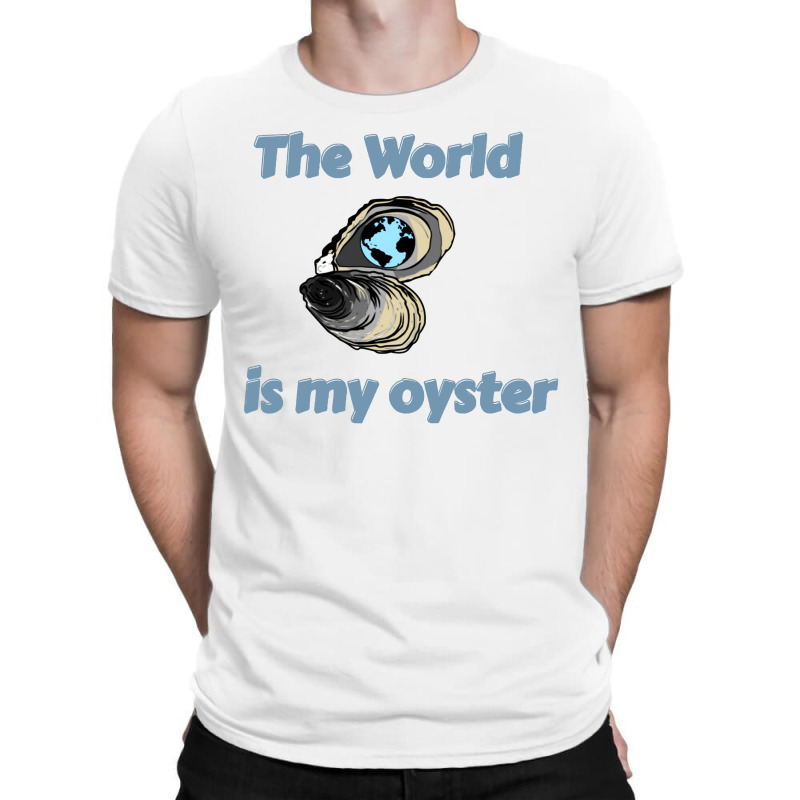 The World Is My Oyster T-shirt | Artistshot