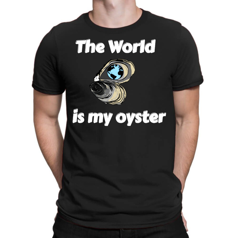 The World Is My Oyster T-shirt | Artistshot