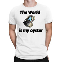 The World Is My Oyster T-shirt | Artistshot