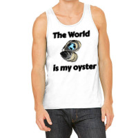 The World Is My Oyster Tank Top | Artistshot