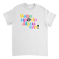 Wake Up And Do All You Can Classic T-shirt | Artistshot