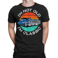 I'm Not Old I'm Classic Antique Car Gift Father Day T-shirt | Artistshot