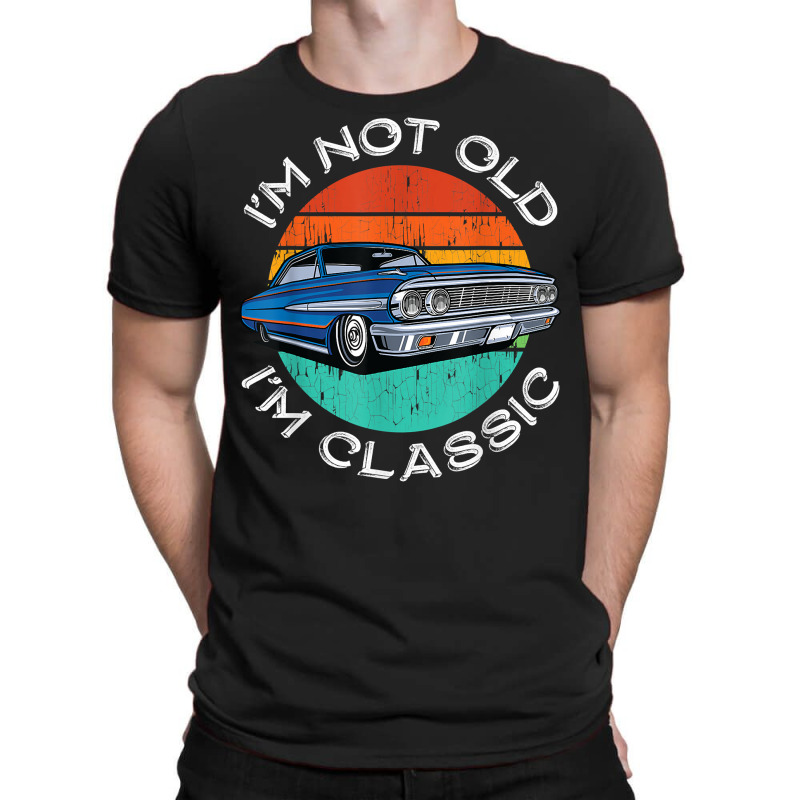 I'm Not Old I'm Classic Antique Car Gift Father Day T-Shirt by fletcher | Artistshot