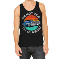 I'm Not Old I'm Classic Antique Car Gift Father Day Tank Top | Artistshot