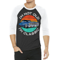 I'm Not Old I'm Classic Antique Car Gift Father Day 3/4 Sleeve Shirt | Artistshot