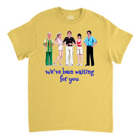 We've Been Waiting For You Classic T-shirt | Artistshot