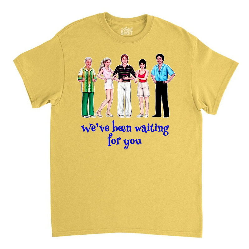 We've Been Waiting For You Classic T-shirt | Artistshot