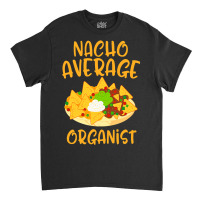 Cinco De Mayo Nacho Average Organist Mexican Fiesta Gift Classic T-shirt | Artistshot