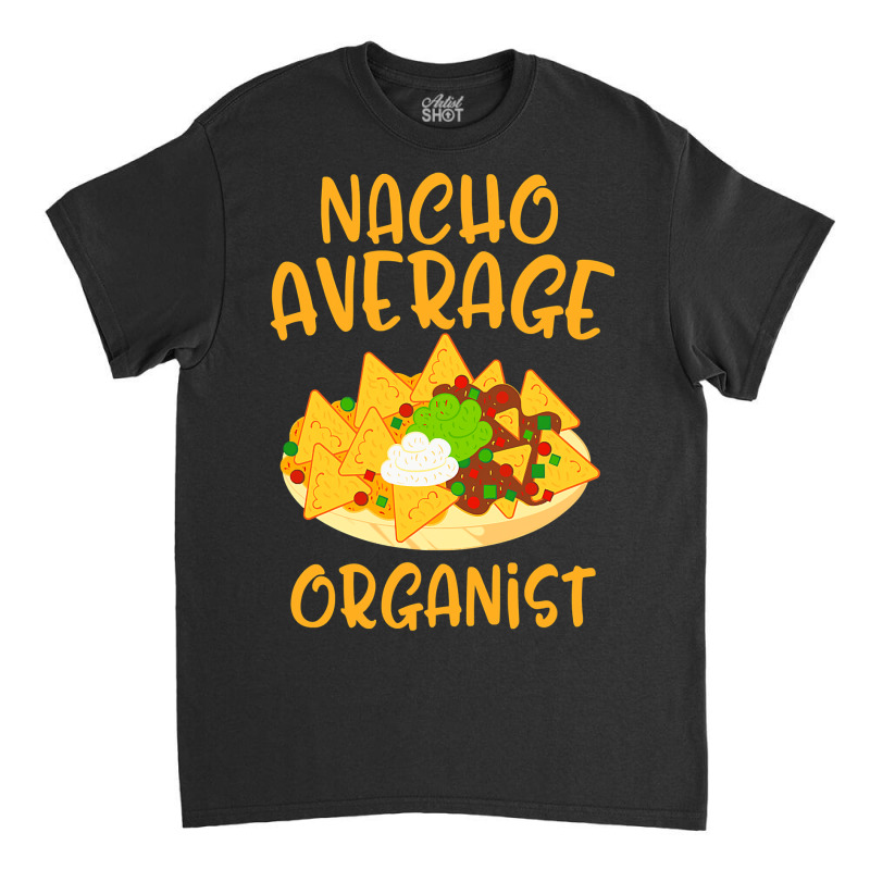 Cinco De Mayo Nacho Average Organist Mexican Fiesta Gift Classic T-shirt by Hoangduong | Artistshot