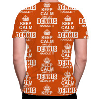 Keep Calm And Let Dennis Handle It All Over Men's T-shirt | Artistshot
