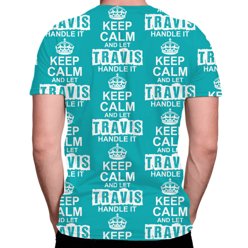 Keep Calm And Let Travis Handle It All Over Men's T-shirt | Artistshot