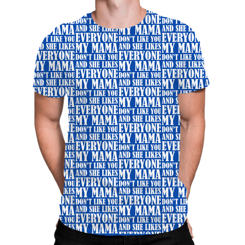 My Mama Dont Like You All Over Men's T-shirt | Artistshot