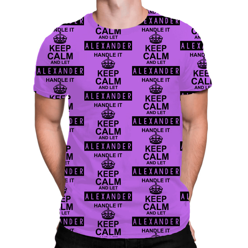 Keep Calm And Let  Alexander Handle It All Over Men's T-shirt | Artistshot
