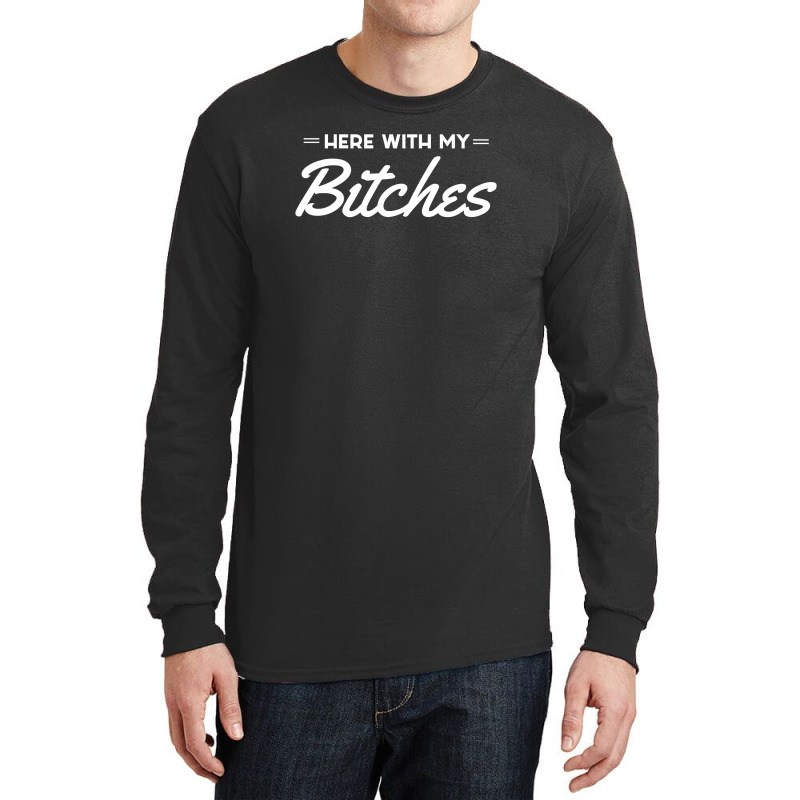 Here With My Bitches Long Sleeve Shirts | Artistshot