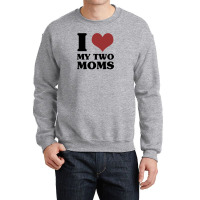 I Love My Two Moms Crewneck Sweatshirt | Artistshot