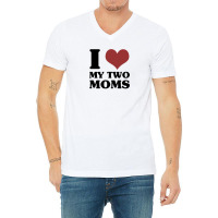 I Love My Two Moms V-neck Tee | Artistshot