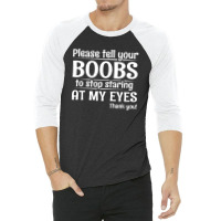 Please Tell Your Boobs To Stop Staring At My Eyes 3/4 Sleeve Shirt | Artistshot