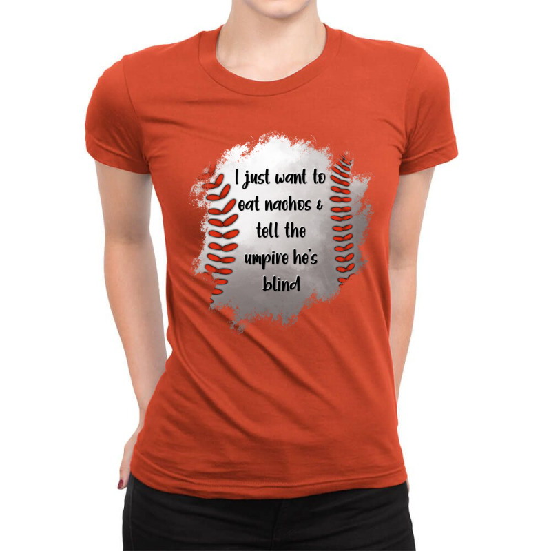 I Just Want To Eat Nachos And Tell The Umpire He's Blind Ladies Fitted T-Shirt by Jasminsmagicworld | Artistshot