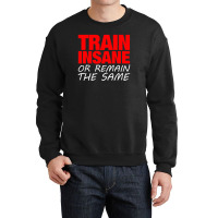 Train Insane Or Remain The Same Crewneck Sweatshirt | Artistshot