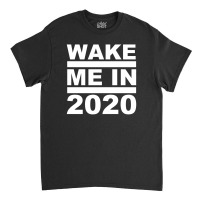 Wake Me In 2020 Classic T-shirt | Artistshot