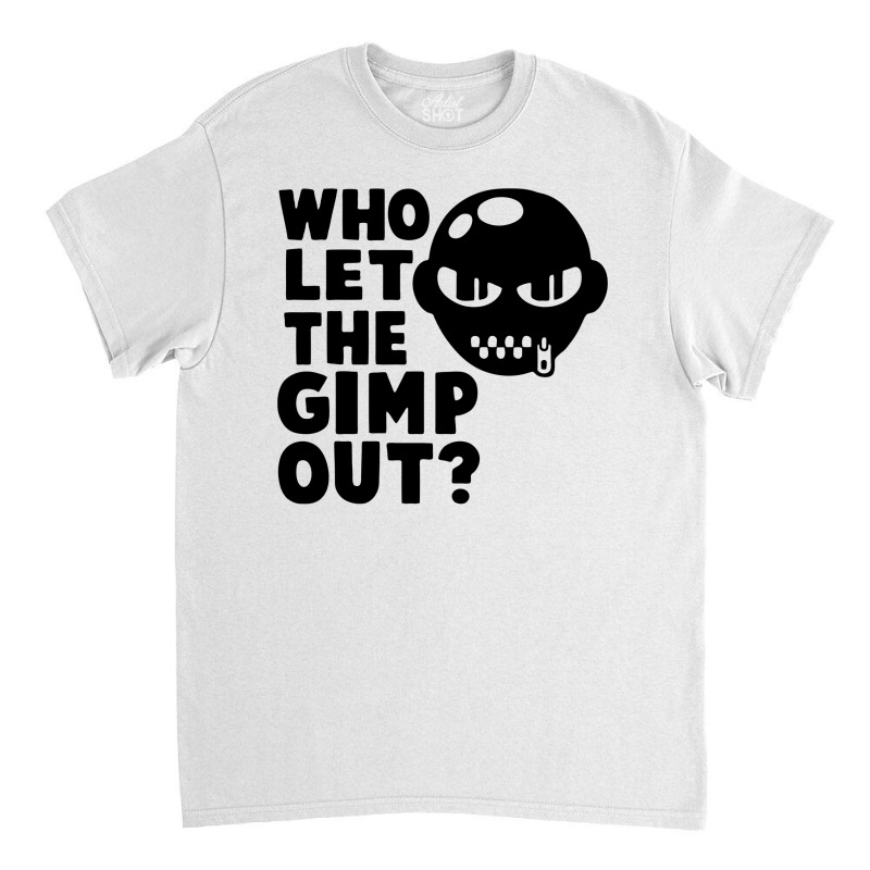 Who Let The Gimp Out Classic T-shirt | Artistshot