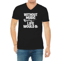 Without Music Life Would B Flat V-neck Tee | Artistshot