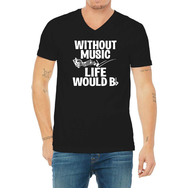 Without Music Life Would B Flat V-neck Tee | Artistshot