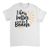 Life Is Better At The Beach Classic T-shirt | Artistshot