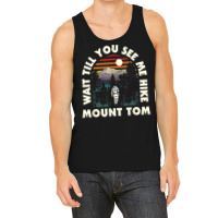 Wait Till You See Me Hike Mount Tom Hiking California Hiker T Shirt Tank Top | Artistshot