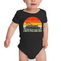 Funny Boating I Hate Pulling Out   Pontoon Boat Captain T Shirt Baby Bodysuit | Artistshot