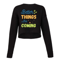 Better Things Are Coming Cropped Sweater | Artistshot