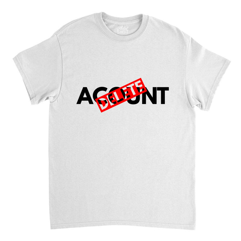 Delete Your Acount Classic T-shirt by blackacturus | Artistshot