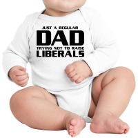 Just A Regular Dad Trying Not To Raise Liberals Long Sleeve Baby Bodysuit | Artistshot