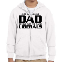 Just A Regular Dad Trying Not To Raise Liberals Youth Zipper Hoodie | Artistshot