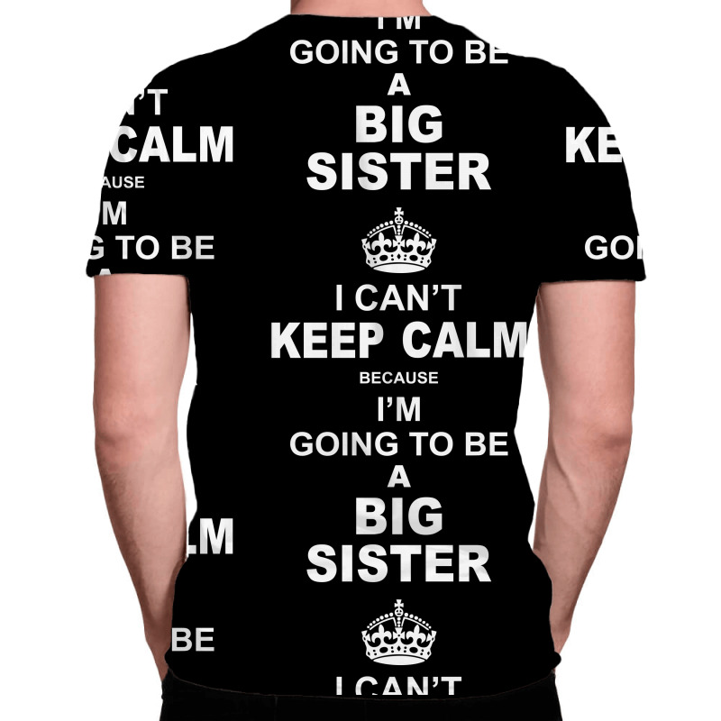 I Cant Keep Calm Because I Am Going To Be A Big Sister All Over Men's T-shirt | Artistshot