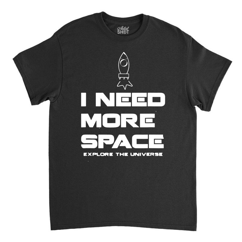 I Need More Space Classic T-shirt by atereabag | Artistshot