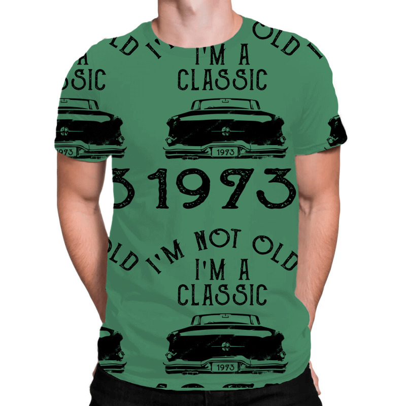 I'm Not Old I'm A Classic 1973 All Over Men's T-shirt | Artistshot