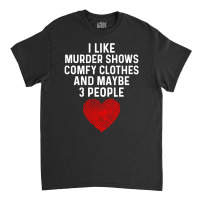 I Like True Crime Maybe 3 People Classic T-shirt | Artistshot