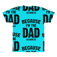 Because I'm The Dad That's Why All Over Men's T-shirt | Artistshot