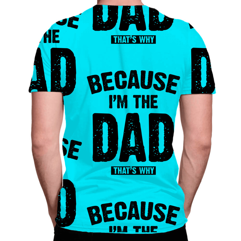 Because I'm The Dad That's Why All Over Men's T-shirt | Artistshot