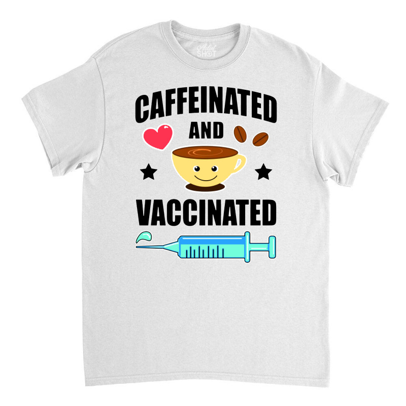 Coffee Lover Caffeinated And Vaccinated Classic T-shirt by Kimochi | Artistshot