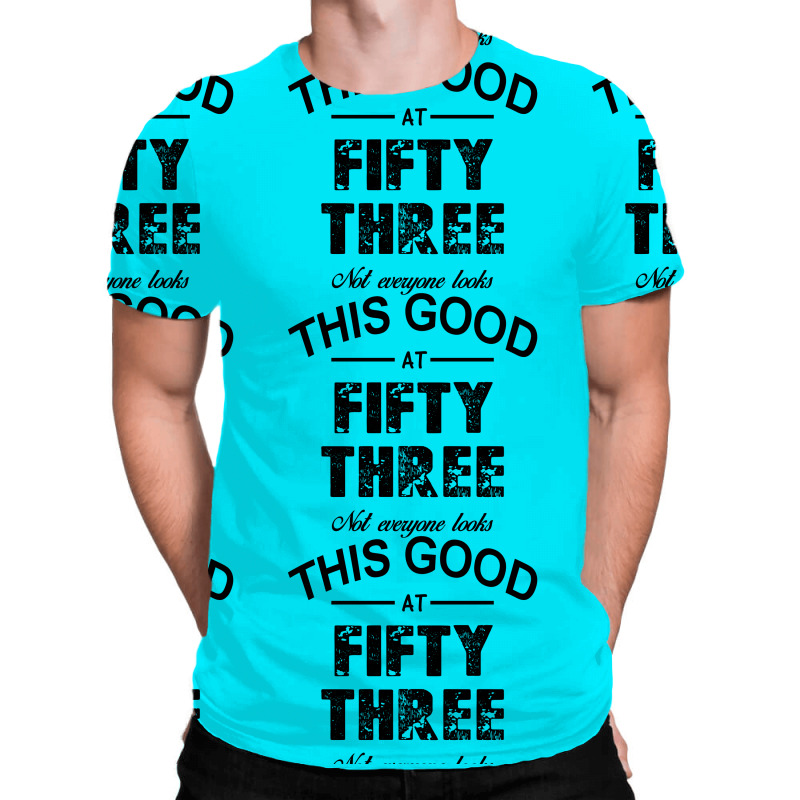 Not Everyone Looks This Good At Fifty Three All Over Men's T-shirt | Artistshot