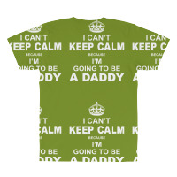 I Cant Keep Calm Because I Am Going To Be A Daddy All Over Men's T-shirt | Artistshot